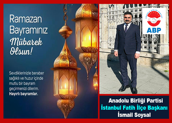ABP İstanbul Fatih İlçe Başkanı İsmail Soysal,  Ramazan Bayramınız Kutlu Olsun